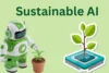 Sustainable AI - Building Smarter Technology Without Harming the Planet - Post Thumbnail